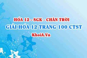Giải Hóa 12 trang 100 Chân trời Sáng tạo